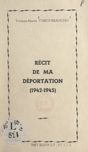 Yvonne-Renée Tubeuf-Branchu - Récit de ma déportation (1942-1945).