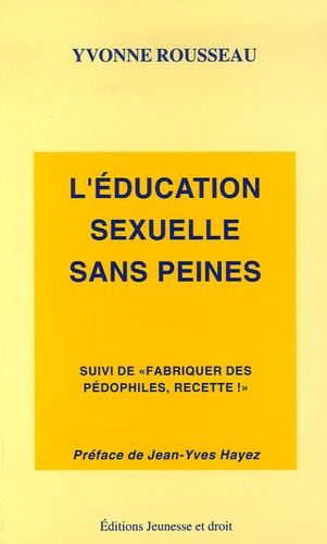Yvonne Rousseau - L'Education sexuelle sans peines - Suivi de "Pédophile, prévenir pour ne pas avoir à guérir !".