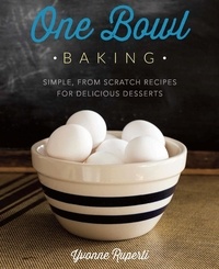 Yvonne Ruperti - One Bowl Baking - Simple, From Scratch Recipes for Delicious Desserts.