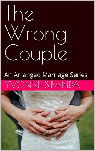  Yvonne Sibanda - The Wrong Couple - An Arranged Marriage Series.