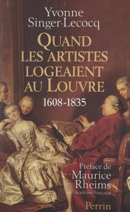 Yvonne Singer-Lecocq et Maurice Rheims - Quand les artistes logeaient au Louvre, 1608-1835.