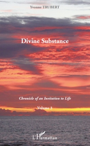 Yvonne Trubert - Chronicle of Invitation to Life - Volume 3, Divine substance.