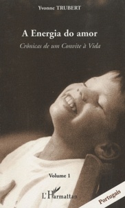 Yvonne Trubert - Cronicas de um Convite à Vida - Volume 1, A Energia do amor.