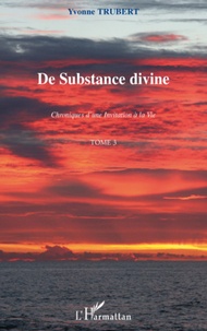 Yvonne Trubert - De substance divine - Chroniques d'une invitation à la vie Tome 3.
