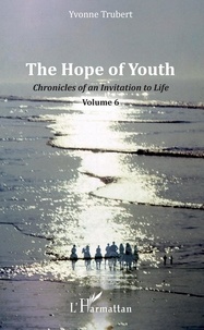 Livres pdf téléchargeables gratuitement en ligne The Hope of Youth  - Chronicles of an Invitation to Life - Volume 6 MOBI par Yvonne Trubert (Litterature Francaise)