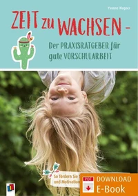 Zeit zu wachsen – Der Praxisratgeber für gute Vorschularbeit
