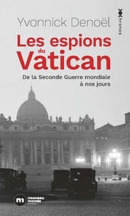 Yvonnick Denoël - Les espions du Vatican - De la Seconde Guerre mondiale à nos jours.