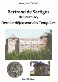 Yzorche Francois - Bertrand de Sartiges de Sourniac, dernier défenseur des Templiers.