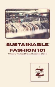 Sustainable Fashion 101: A Guide to Timeless Style and Conscious Choices