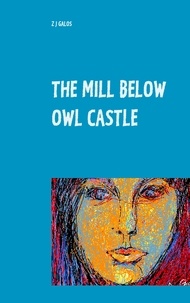 Z J Galos - The Mill below Owl castle - Zol's Sentimental Education.