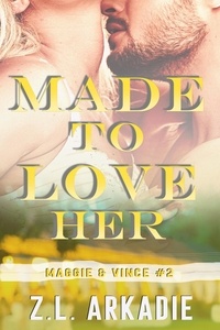 Z.L. Arkadie - Made To Love Her: Maggie &amp; Vince #2 - LOVE in the USA, #7.
