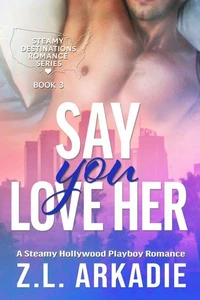 Say You Love Her: A Steamy Hollywood Playboy Romance