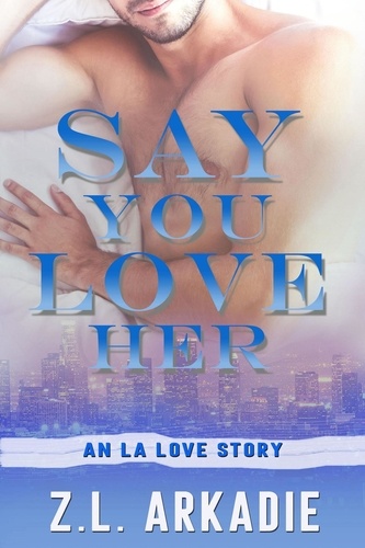  Z.L. Arkadie - Say You Love Her: An L.A. Love Story - LOVE in the USA, #3.