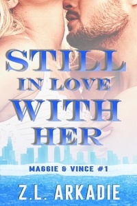  Z.L. Arkadie - Still In Love With Her: Maggie &amp; Vince, #1 - LOVE in the USA, #5.