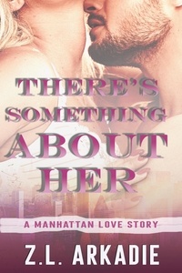  Z.L. Arkadie - There's Something About Her, A Manhattan Love Story - LOVE in the USA, #2.