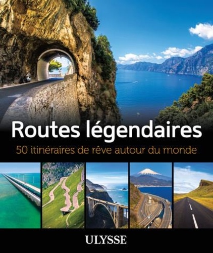Routes légendaires. 50 itinéraires de rêve autour du monde