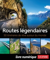 Zabel Bourbeau et Dallas jennifer Dore - Routes légendaires - 50 itinéraires de rêve autour du monde.