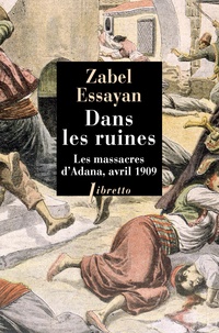 Zabel Essayan - Dans les ruines - Les massacres d'Adana, 1909.