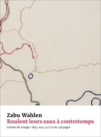 Zabu Wahlen - Roulent leurs eaux à contretemps, carnets de voyage.