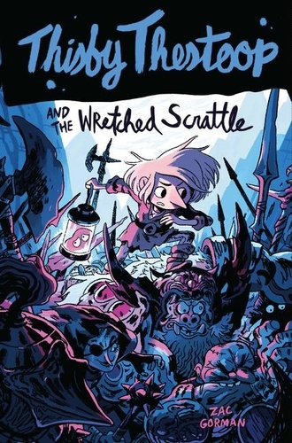 Zac Gorman et Sam Bosma - Thisby Thestoop and the Wretched Scrattle.