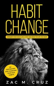  Zac M. Cruz - Habit Change: Conquer your Goals Like a King and Seize the Life you Want..