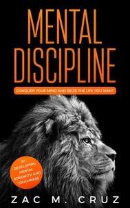  Zac M. Cruz - Mental Discipline: Conquer your Mind and Seize the Life you Want by Developing Mental Strength and Toughness.