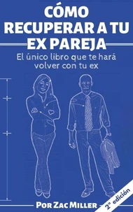 Cómo recuperar a tu ex: El único libro que te hará volver con tu ex