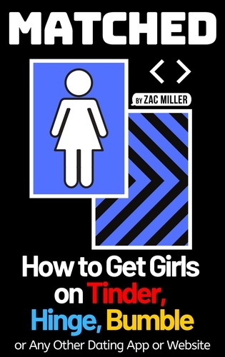  Zac Miller - Matched: How to Get Girls on Tinder, Hinge, Bumble, or Any Other Dating App or Website - How to Get a Girlfriend.