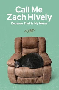 Call Me Zach Hively Because That Is My Name: Essays