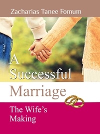  Zacharias Tanee Fomum - A Successful Marriage: The Wife’s Making - God, Sex and You, #6.
