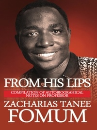  Zacharias Tanee Fomum - From His Lips: About Himself - From His Lips, #1.