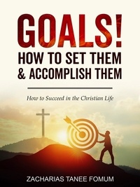  Zacharias Tanee Fomum - Goals: How to Set Them and Accomplish Them - Practical Helps For The Overcomers, #6.