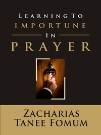  Zacharias Tanee Fomum - Learning to Importune in Prayer - Prayer Power Series, #19.