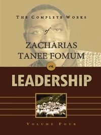  Zacharias Tanee Fomum - The Complete Works of Zacharias Tanee Fomum on Leadership (Volume 4) - Z.T.Fomum Complete Works on Leadership, #4.