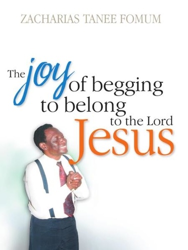  Zacharias Tanee Fomum - The Joy of Begging to Belong to The Lord Jesus: A Testimony - Special Series, #2.