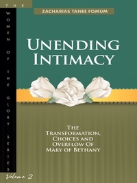  Zacharias Tanee Fomum - Unending Intimacy: The Transformation, Choices and Overflow of Mary of Bethany - Women of Glory, #2.