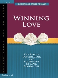  Zacharias Tanee Fomum - Winning Love: The Rescue, Development and Fulfilment of Mary Magdalene - Women of Glory, #3.