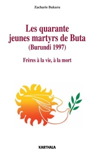 Zacharie Bukuru - Les quarante jeunes martyrs de Buta, Burundi 1997 : frères à la vie, à la mort.