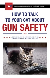 Zachary Auburn - How to Talk to Your Cat About Gun Safety - and Abstinence, Drugs, Satanism, and Other Dangers That Threaten Their Nine Lives.