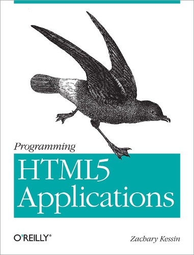 Zachary Kessin - Programming HTML5 Applications - Building Powerful Cross-Platform Environments in JavaScript.