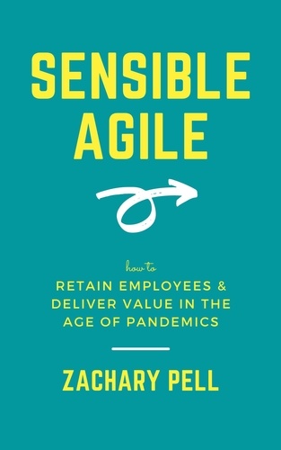  Zachary Pell - Sensible Agile: How to Retain Employees &amp; Deliver Value in The Age of Pandemics.