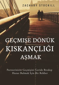 Geçmişe Dönük Kıskançlığı Aşmak: Partnerinizin Geçmişini Geride Bırakıp Huzur Bulmak İçin Bir Rehber