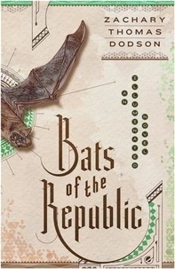 Zachary Thomas Dodson - Bats of the Republic - An Illuminated Novel.
