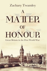  Zachary Twamley - A Matter of Honour: Britain in the First World War.