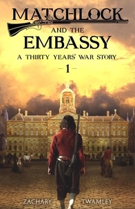  Zachary Twamley - Matchlock and the Embassy - A Thirty Years' War Story, #1.