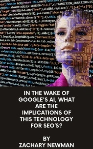  Zachery Newman - In The Wake Of Google's AI, What Are The Implications Of This Technology For SEO’s?.