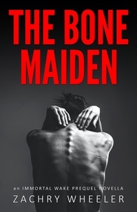  Zachry Wheeler - The Bone Maiden: An Immortal Wake Prequel Novella - Immortal Wake, #4.