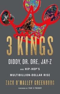 Zack O'Malley Greenburg - 3 Kings - Diddy, Dr. Dre, Jay-Z, and Hip-Hop's Multibillion-Dollar Rise.