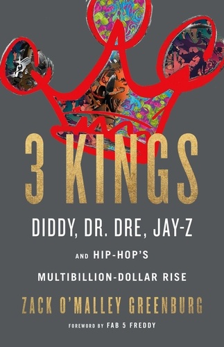 3 Kings. Diddy, Dr. Dre, Jay-Z, and Hip-Hop's Multibillion-Dollar Rise