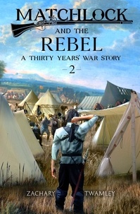  Zack Twamley - Matchlock and the Rebel - A Thirty Years' War Story, #2.